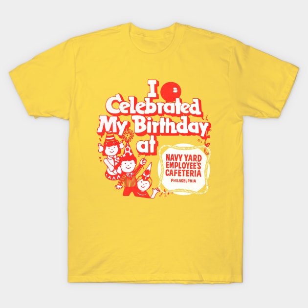 I Celebrated My Birthday At .... Navy Yard Employee's Cafeteria T-Shirt by DankFutura